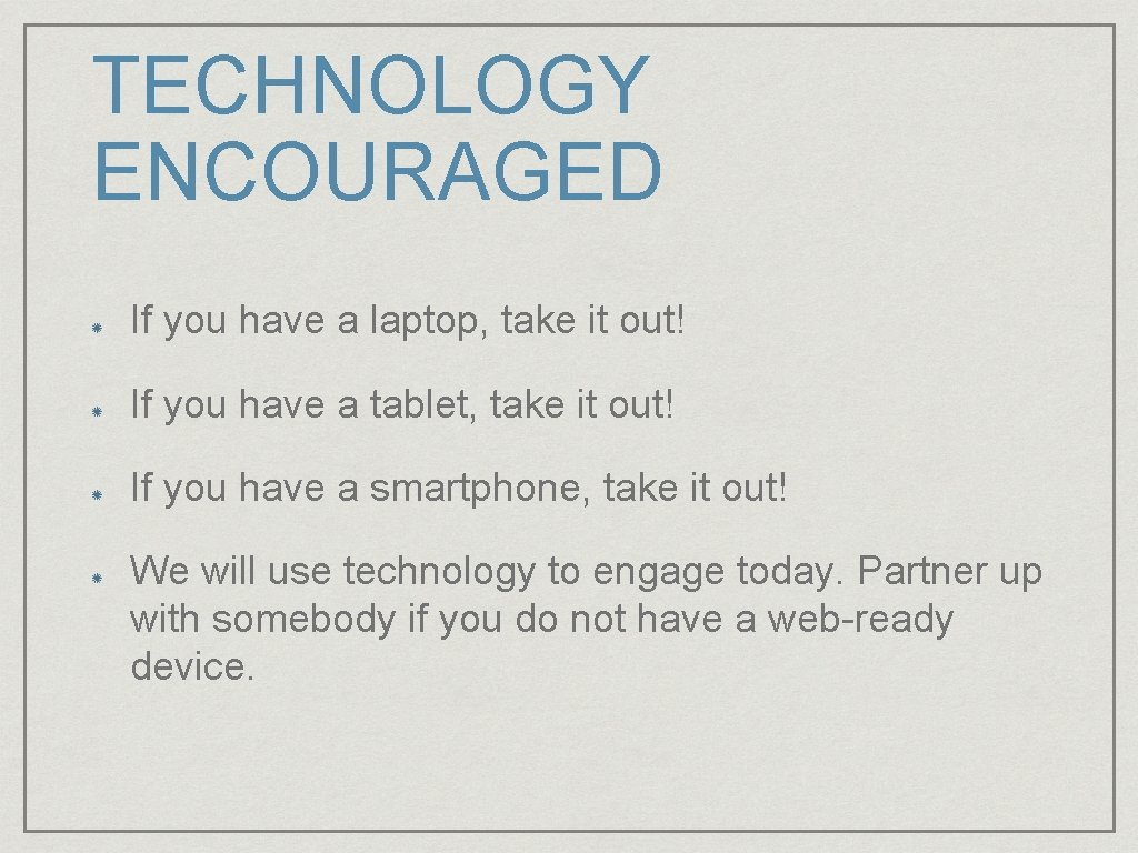 TECHNOLOGY ENCOURAGED If you have a laptop, take it out! If you have a