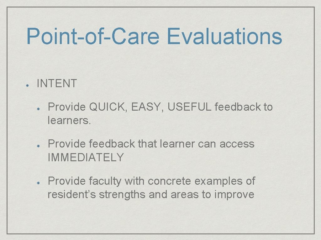 Point-of-Care Evaluations INTENT Provide QUICK, EASY, USEFUL feedback to learners. Provide feedback that learner