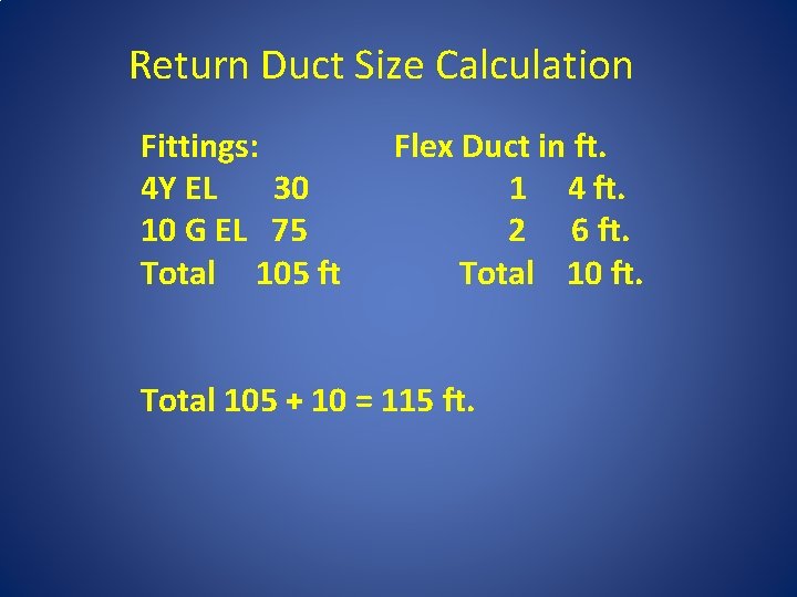 Return Duct Size Calculation Fittings: 4 Y EL 30 10 G EL 75 Total