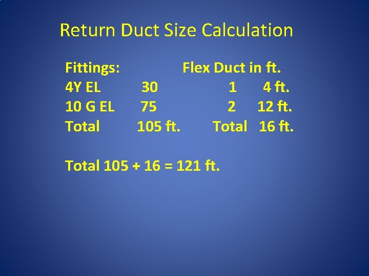 Return Duct Size Calculation Fittings: 4 Y EL 10 G EL Total Flex Duct
