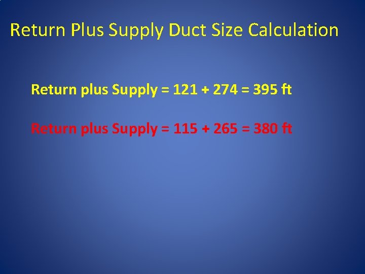 Return Plus Supply Duct Size Calculation Return plus Supply = 121 + 274 =