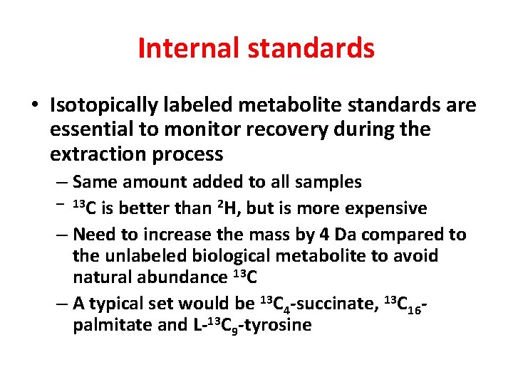 Internal standards • Isotopically labeled metabolite standards are essential to monitor recovery during the