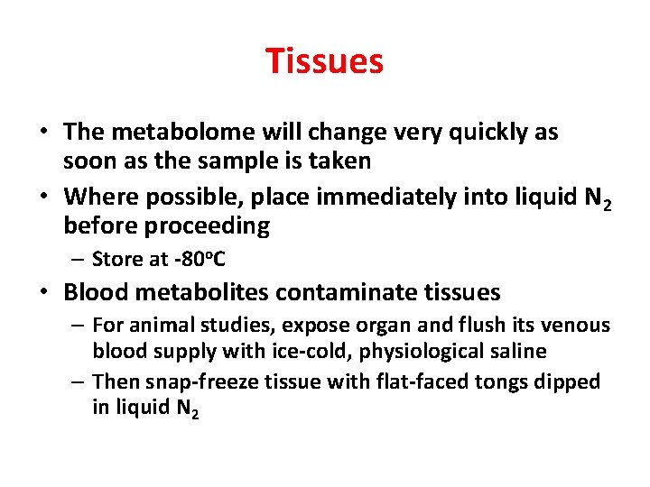 Tissues • The metabolome will change very quickly as soon as the sample is