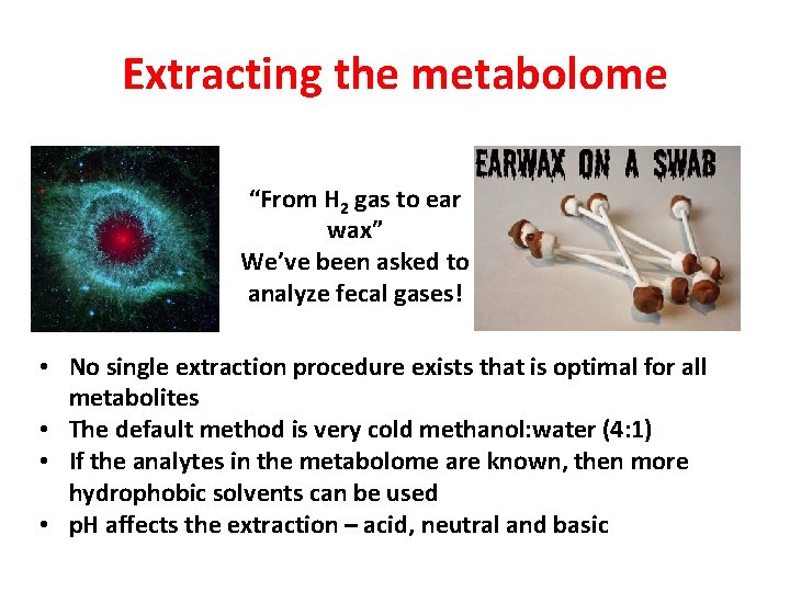 Extracting the metabolome “From H 2 gas to ear wax” We’ve been asked to