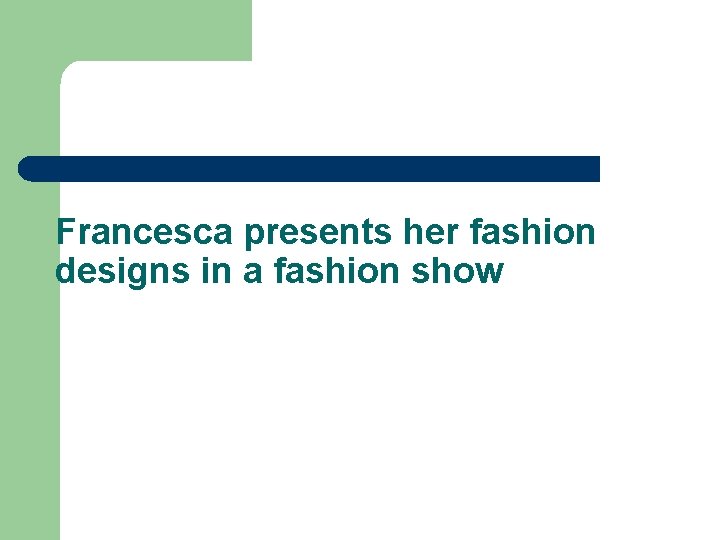 Francesca presents her fashion designs in a fashion show 