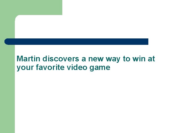 Martin discovers a new way to win at your favorite video game 