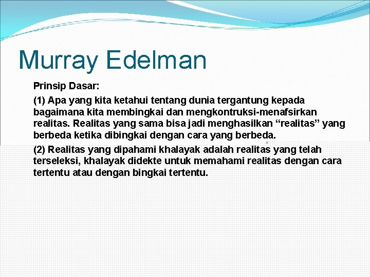 Murray Edelman Prinsip Dasar: (1) Apa yang kita ketahui tentang dunia tergantung kepada bagaimana