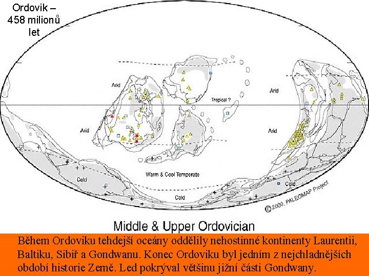 Ordovik – 458 milionů let Během Ordoviku tehdejší oceány oddělily nehostinné kontinenty Laurentii, Baltiku,