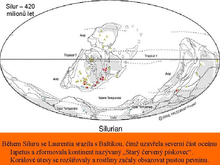 Silur – 420 milionů let Během Siluru se Laurentia srazila s Baltikou, čímž uzavřela