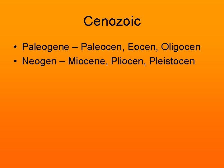 Cenozoic • Paleogene – Paleocen, Eocen, Oligocen • Neogen – Miocene, Pliocen, Pleistocen 