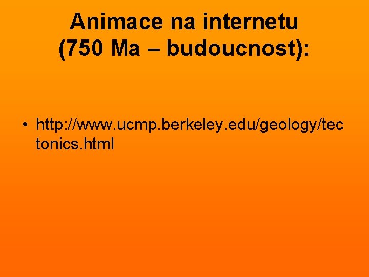 Animace na internetu (750 Ma – budoucnost): • http: //www. ucmp. berkeley. edu/geology/tec tonics.