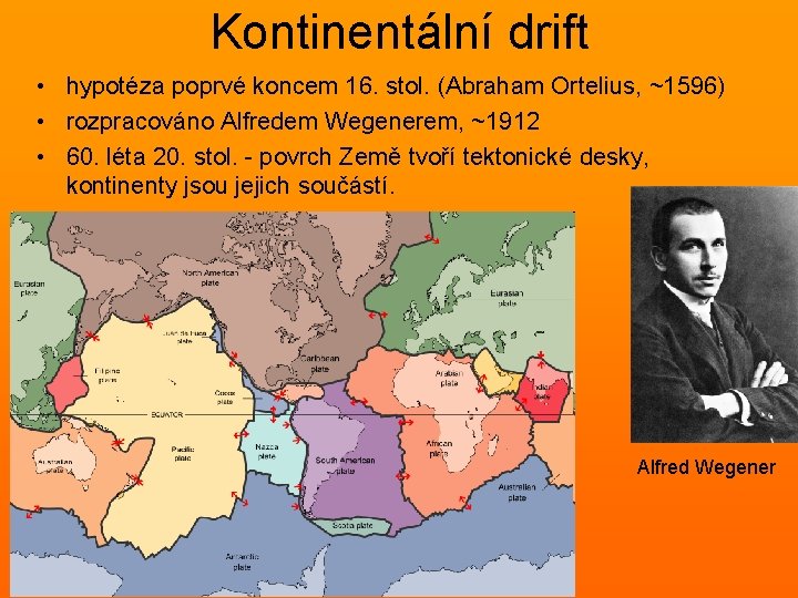 Kontinentální drift • hypotéza poprvé koncem 16. stol. (Abraham Ortelius, ~1596) • rozpracováno Alfredem