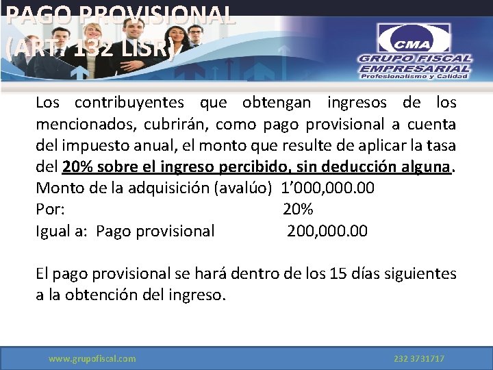 PAGO PROVISIONAL (ART. 132 LISR) Los contribuyentes que obtengan ingresos de los mencionados, cubrirán,