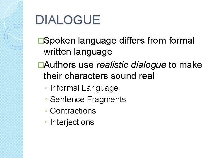 DIALOGUE �Spoken language differs from formal written language �Authors use realistic dialogue to make