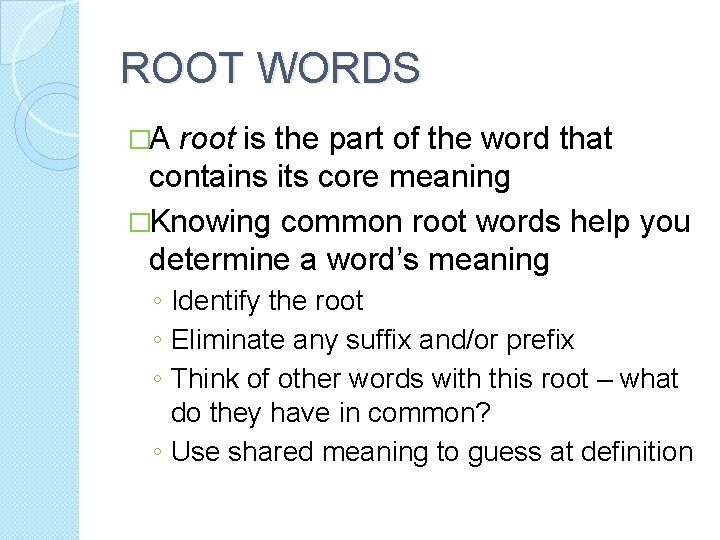 ROOT WORDS �A root is the part of the word that contains its core