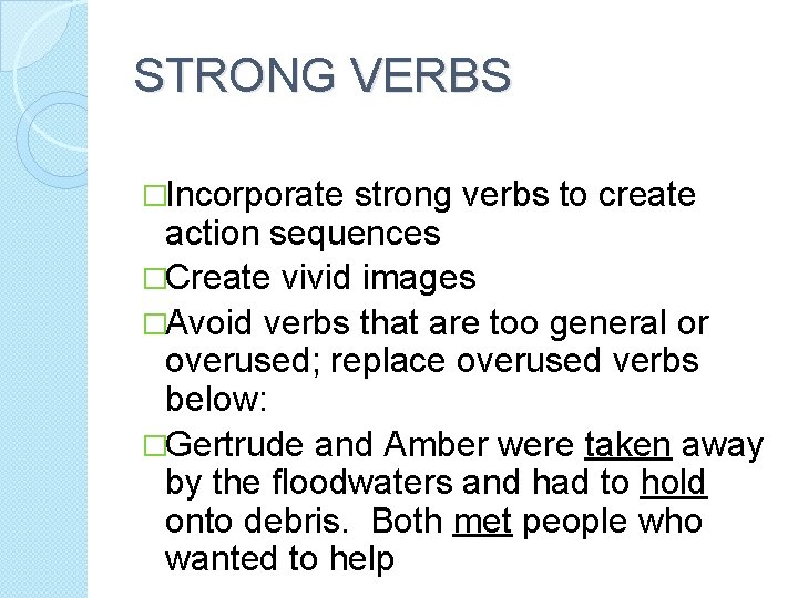 STRONG VERBS �Incorporate strong verbs to create action sequences �Create vivid images �Avoid verbs