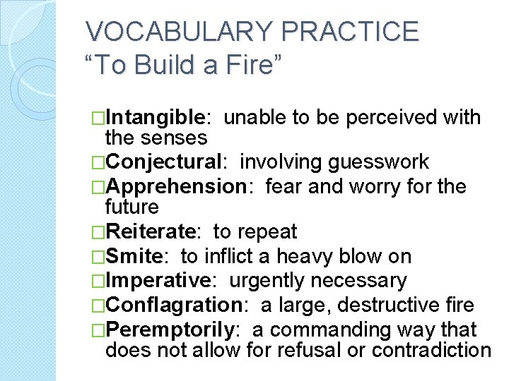 VOCABULARY PRACTICE “To Build a Fire” �Intangible: unable to be perceived with the senses