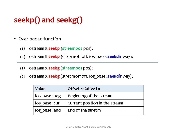 seekp() and seekg() • Overloaded function (1) ostream& seekp (streampos pos); (2) ostream& seekp
