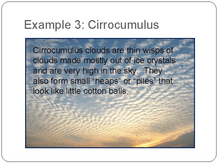 Example 3: Cirrocumulus clouds are thin wisps of clouds made mostly out of ice