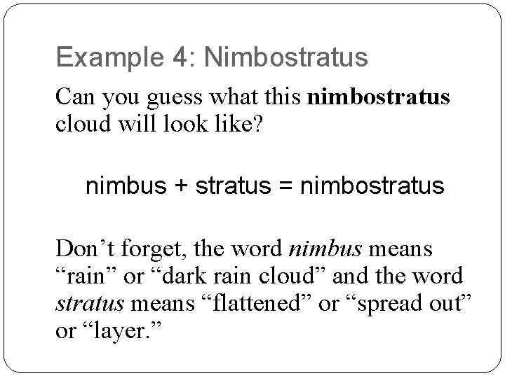 Example 4: Nimbostratus Can you guess what this nimbostratus cloud will look like? nimbus