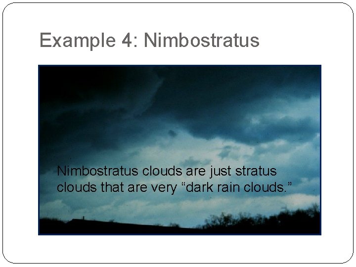 Example 4: Nimbostratus clouds are just stratus clouds that are very “dark rain clouds.