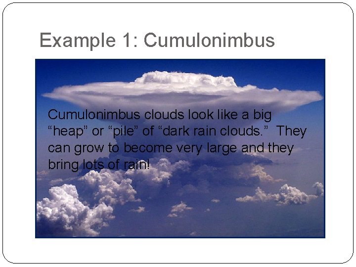 Example 1: Cumulonimbus clouds look like a big “heap” or “pile” of “dark rain