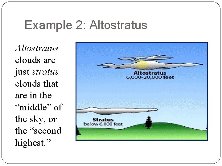 Example 2: Altostratus clouds are just stratus clouds that are in the “middle” of