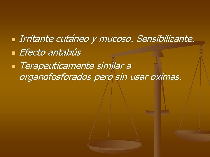 n n n Irritante cutáneo y mucoso. Sensibilizante. Efecto antabús Terapeuticamente similar a organofosforados