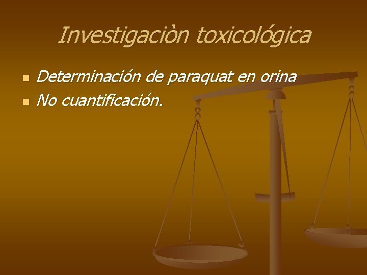 Investigaciòn toxicológica n n Determinación de paraquat en orina No cuantificación. 