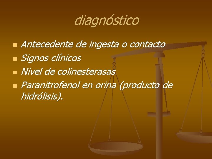 diagnóstico n n Antecedente de ingesta o contacto Signos clínicos Nivel de colinesterasas Paranitrofenol