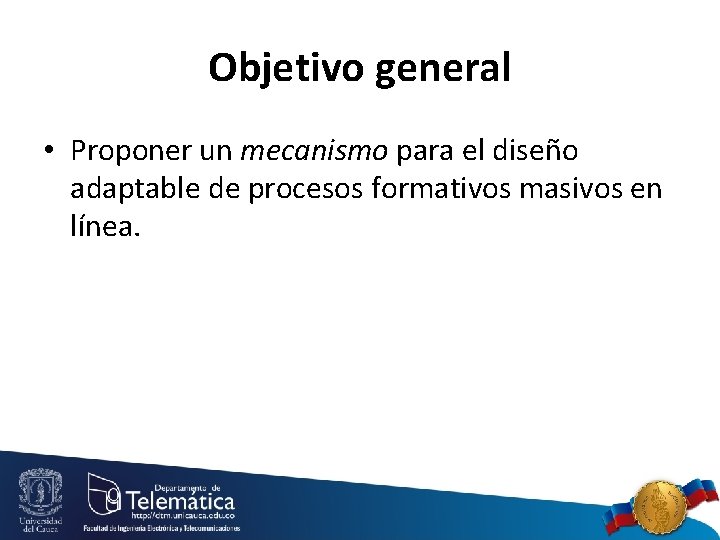 Objetivo general • Proponer un mecanismo para el diseño adaptable de procesos formativos masivos