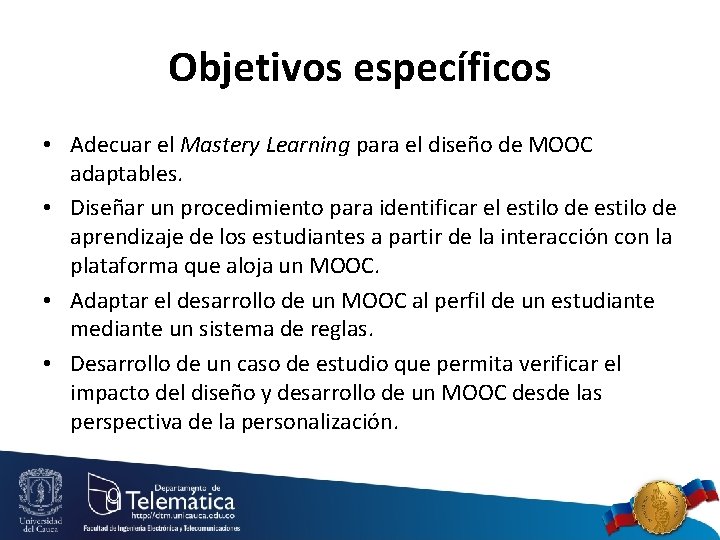Objetivos específicos • Adecuar el Mastery Learning para el diseño de MOOC adaptables. •