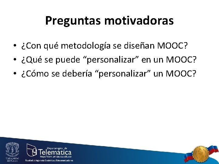 Preguntas motivadoras • ¿Con qué metodología se diseñan MOOC? • ¿Qué se puede “personalizar”