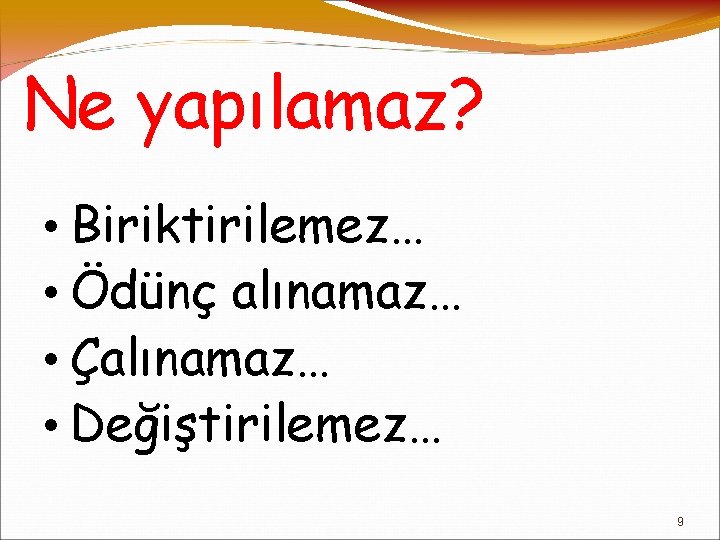 Ne yapılamaz? • Biriktirilemez… • Ödünç alınamaz… • Çalınamaz… • Değiştirilemez… 9 