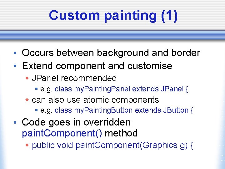 Custom painting (1) • Occurs between background and border • Extend component and customise