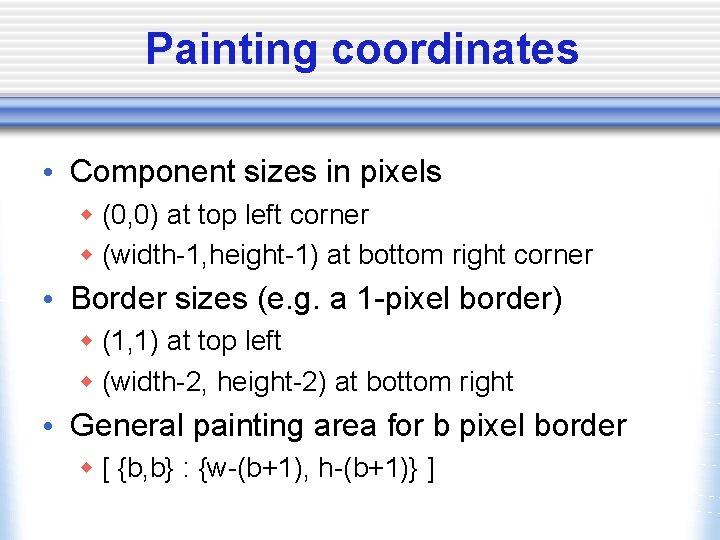 Painting coordinates • Component sizes in pixels w (0, 0) at top left corner