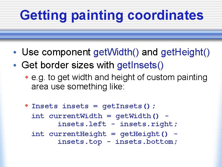 Getting painting coordinates • Use component get. Width() and get. Height() • Get border
