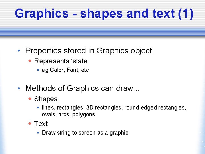 Graphics - shapes and text (1) • Properties stored in Graphics object. w Represents