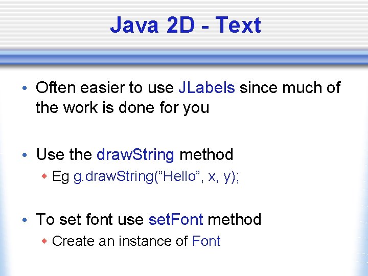 Java 2 D - Text • Often easier to use JLabels since much of