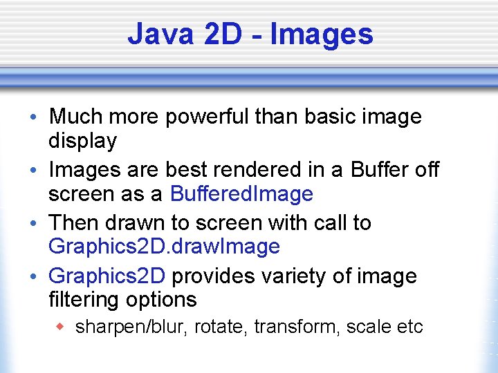 Java 2 D - Images • Much more powerful than basic image display •