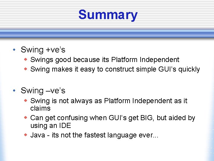 Summary • Swing +ve’s w Swings good because its Platform Independent w Swing makes