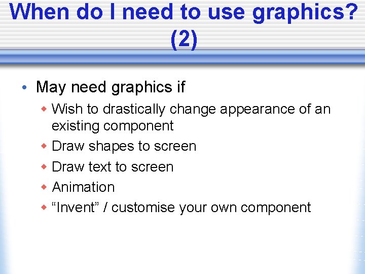 When do I need to use graphics? (2) • May need graphics if w