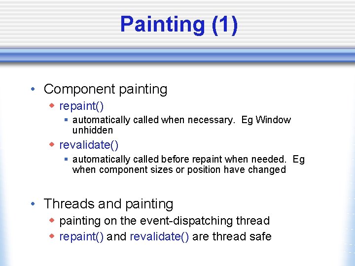 Painting (1) • Component painting w repaint() § automatically called when necessary. Eg Window