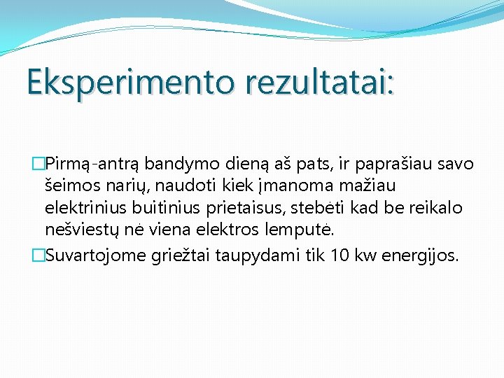 Eksperimento rezultatai: �Pirmą-antrą bandymo dieną aš pats, ir paprašiau savo šeimos narių, naudoti kiek