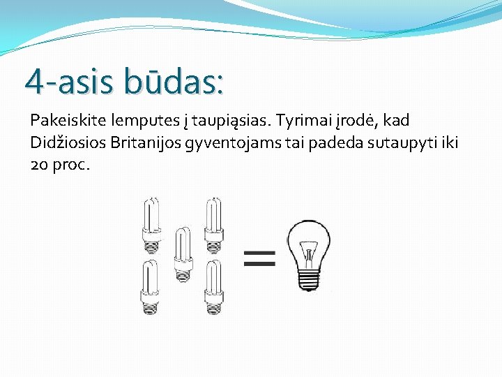 4 -asis būdas: Pakeiskite lemputes į taupiąsias. Tyrimai įrodė, kad Didžiosios Britanijos gyventojams tai