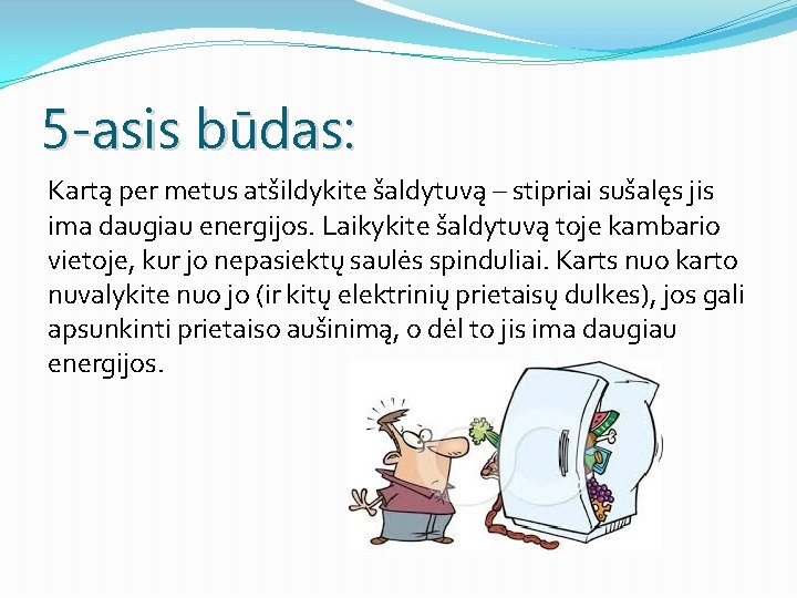 5 -asis būdas: Kartą per metus atšildykite šaldytuvą – stipriai sušalęs jis ima daugiau