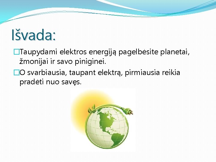 Išvada: �Taupydami elektros energiją pagelbėsite planetai, žmonijai ir savo piniginei. �O svarbiausia, taupant elektrą,