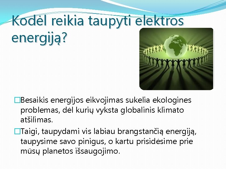 Kodėl reikia taupyti elektros energiją? �Besaikis energijos eikvojimas sukelia ekologines problemas, dėl kurių vyksta