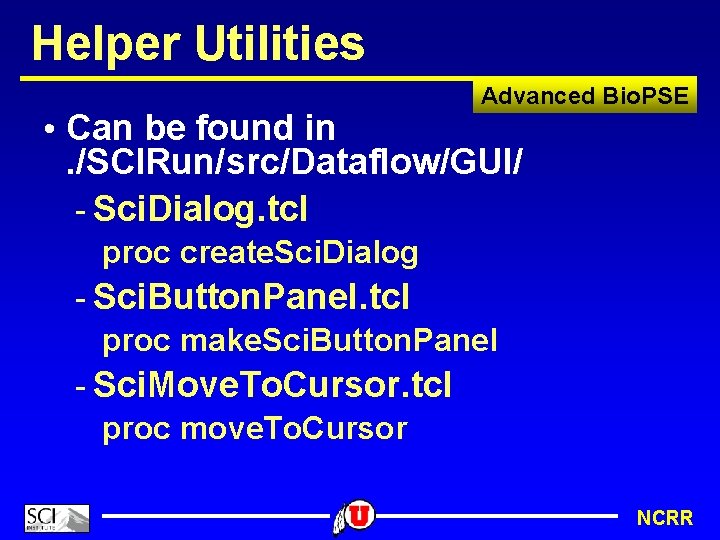 Helper Utilities Advanced Bio. PSE • Can be found in. /SCIRun/src/Dataflow/GUI/ - Sci. Dialog.