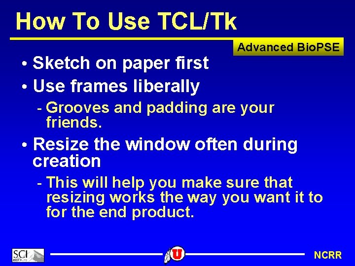 How To Use TCL/Tk • Sketch on paper first • Use frames liberally Advanced